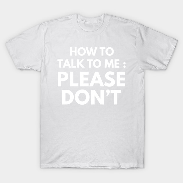 How To Talk To Me T-Shirt-TOZ